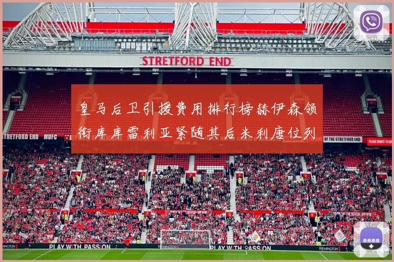 皇马后卫引援费用排行榜赫伊森领衔库库雷利亚紧随其后米利唐位列第三