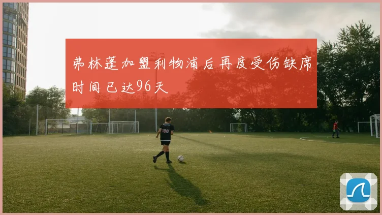 弗林蓬加盟利物浦后再度受伤缺席时间已达96天
